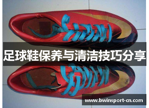 足球鞋保养与清洁技巧分享